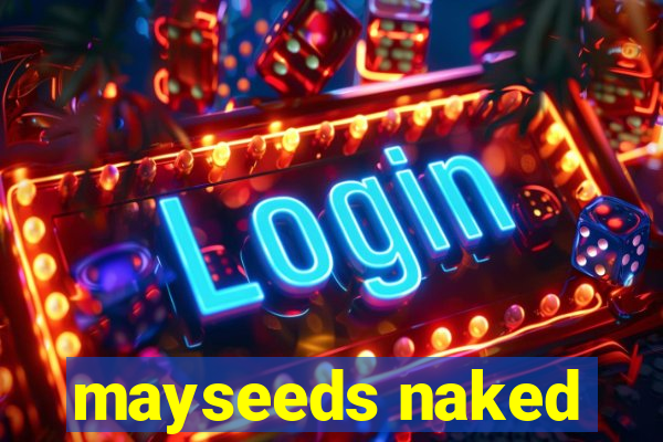 mayseeds naked